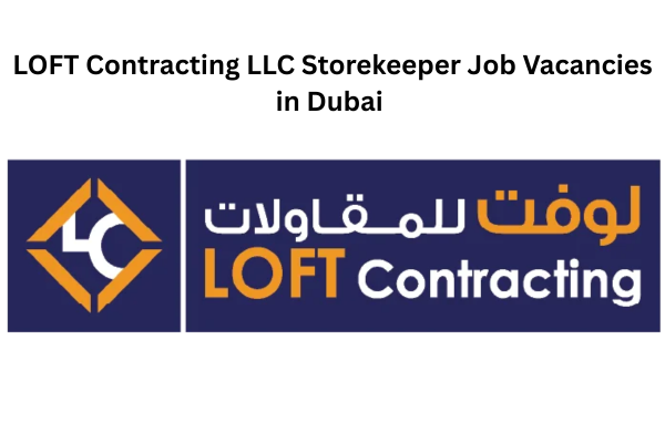 ✅ LOFT Contracting LLC Storekeeper Job Vacancies in Dubai – Apply Now July 2025