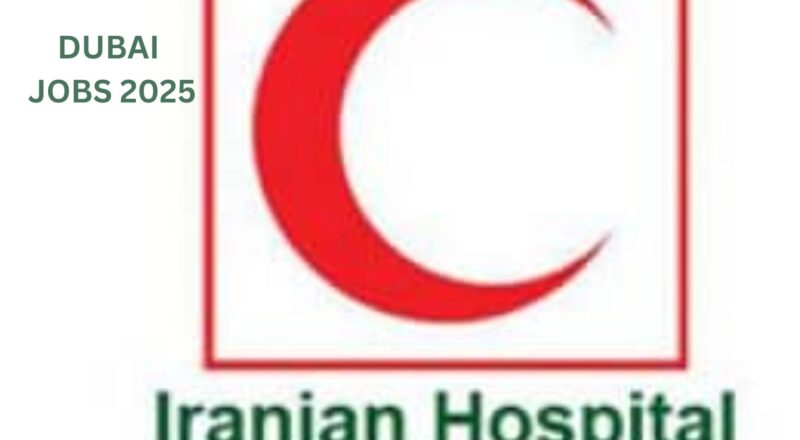 Dubai Employment Opportunity 2025 – Top Healthcare Jobs at Iranian Hospital | Apply Now