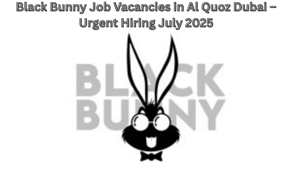 ✅ Black Bunny Job Vacancies in Al Quoz Dubai – Urgent Hiring July 2025