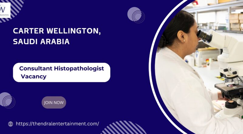Lucrative Carter Wellington – Consultant Histopathologist Vacancy in Saudi Arabia 2025
