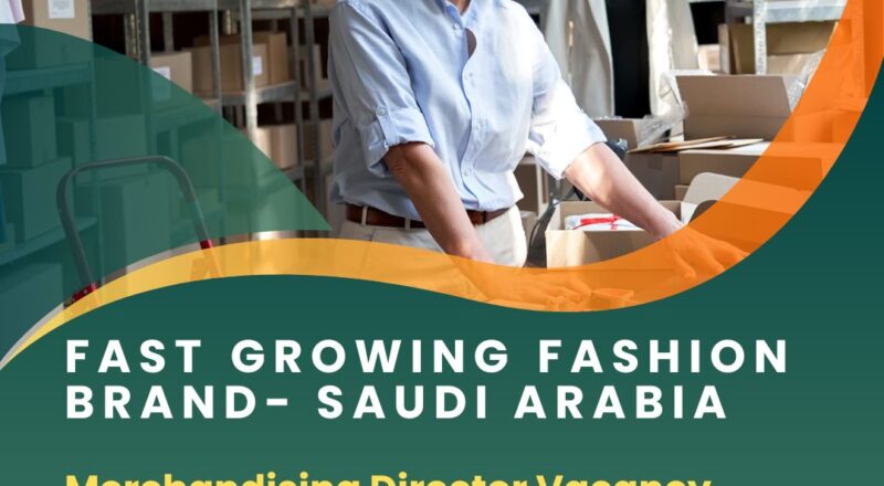 ✨ Fast Growing Fashion Brand – Merchandising Director Vacancy Saudi Arabia 2025 – Apply Immediately
