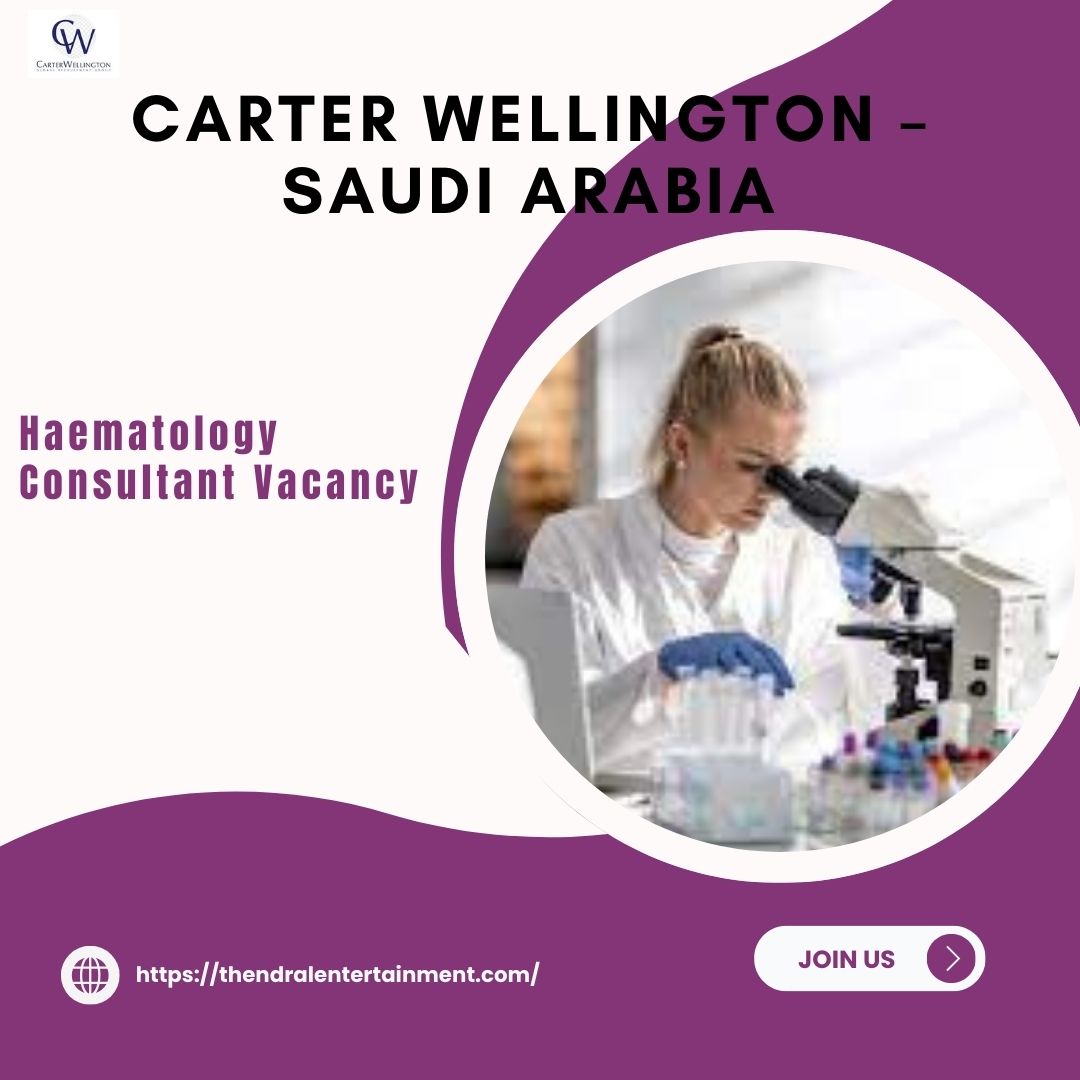 🌍 Carter Wellington – Haematology Consultant Vacancy in Saudi Arabia 2025