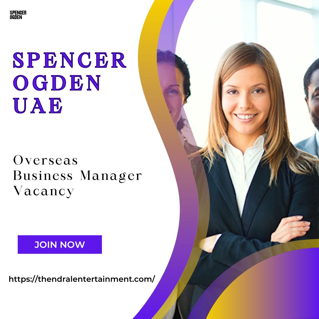 ✨ Spencer Ogden – Overseas Business Manager Vacancy in United Arab Emirates 2025 – Apply Immediately