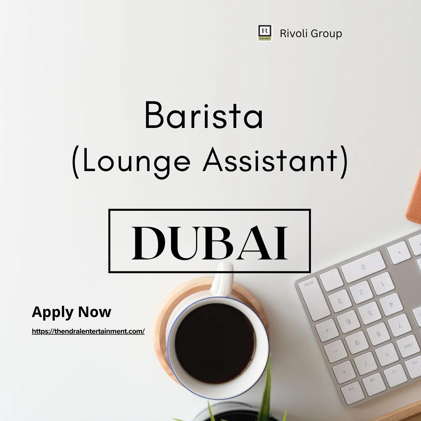Dubai Barista Jobs 2025 – Exciting Lounge Assistant Careers with Rivoli Group