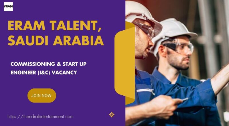 🌟 Prestigious Eram Talent – Commissioning & Start Up Engineer (I&C) Vacancy in Saudi Arabia 2025