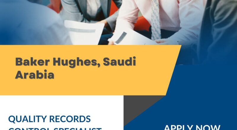 🌟 Secure Baker Hughes – Quality Records Control Specialist Vacancy in Saudi Arabia 2025