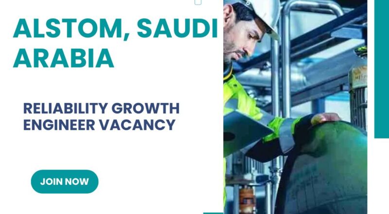 🌟 Lucrative Alstom – Reliability Growth Engineer Vacancy in Saudi Arabia 2025