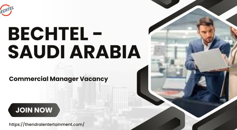✨ Bechtel – Commercial Manager Vacancy in Saudi Arabia 2025 – Apply Immediately