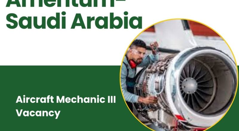 ✈️ Amentum – Aircraft Mechanic III Vacancy in Saudi Arabia – 2025 – Apply Immediately