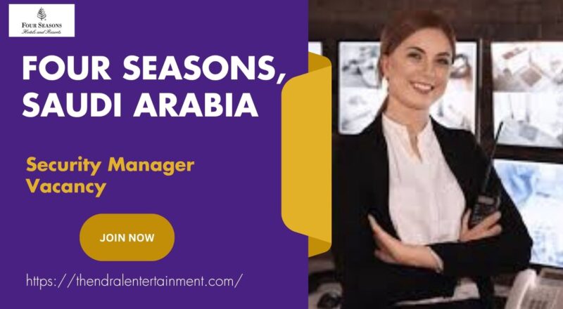 🌟 Four Seasons – Security Manager Vacancy 2025 in Saudi Arabia – Apply Immediately