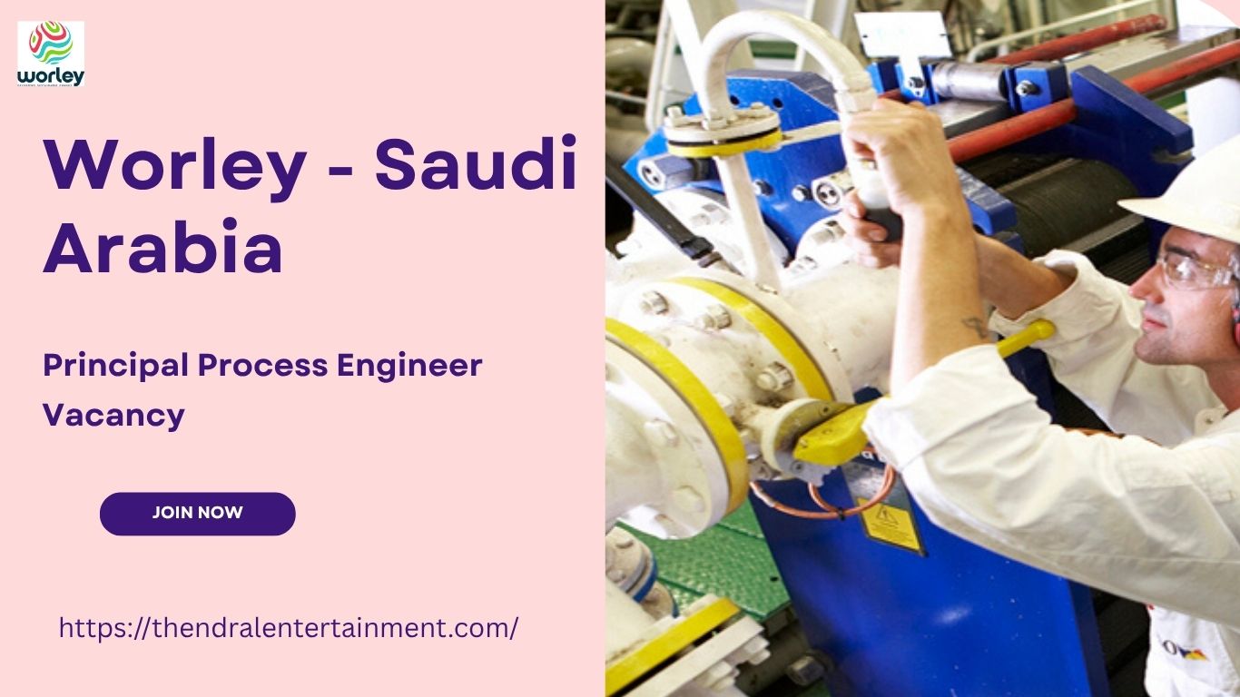 🌟 Worley – Principal Process Engineer Vacancy in Saudi Arabia – Apply Immediately 2025