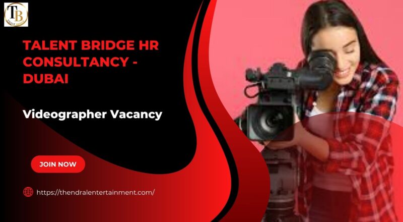🎥 Talent Bridge HR Consultancy – Videographer Vacancy in Dubai 2025