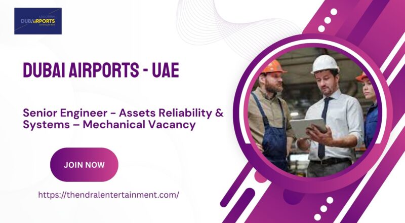 ✈️ Dubai Airports – Senior Engineer - Assets Reliability & Systems – Mechanical Vacancy in the United Arab Emirates – Apply Immediately 2025