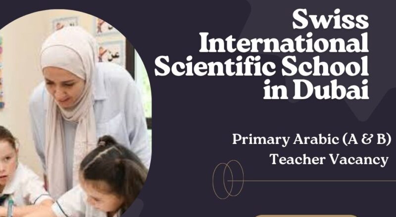 Swiss International Scientific School in Dubai – Primary Arabic (A & B) Teacher Vacancy in the United Arab Emirates – Apply Before 31st Oct, 2025
