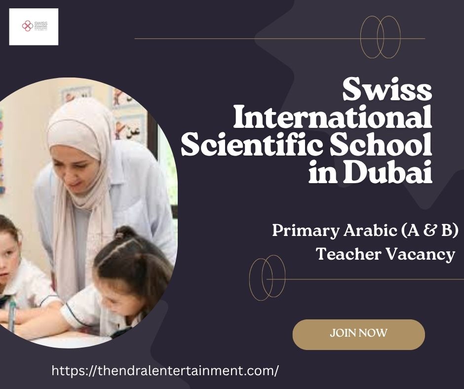 Swiss International Scientific School in Dubai – Primary Arabic (A & B) Teacher Vacancy in the United Arab Emirates – Apply Before 31st Oct, 2025