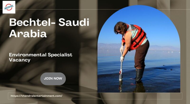 🌍 Bechtel – Environmental Specialist Vacancy in Saudi Arabia 2025 | Apply Immediately