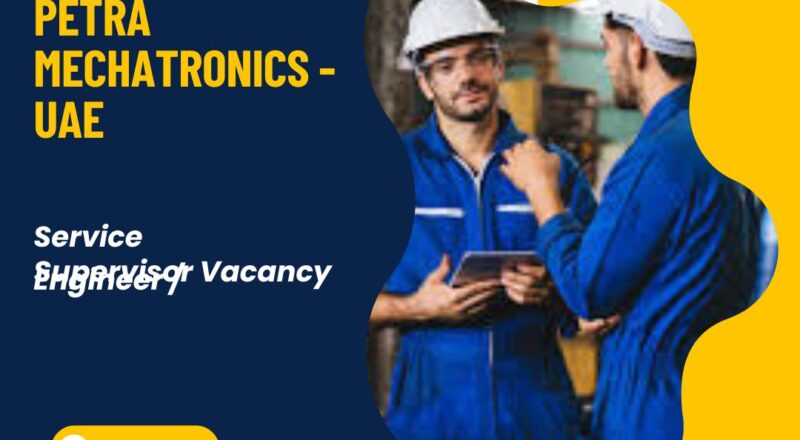 ✨ Petra Mechatronics – Service Engineer / Supervisor Vacancy in the United Arab Emirates 2025
