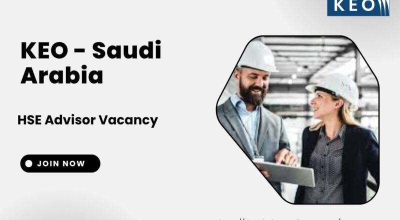 ✨ KEO – HSE Advisor Vacancy in Saudi Arabia 2025 – Apply Immediately