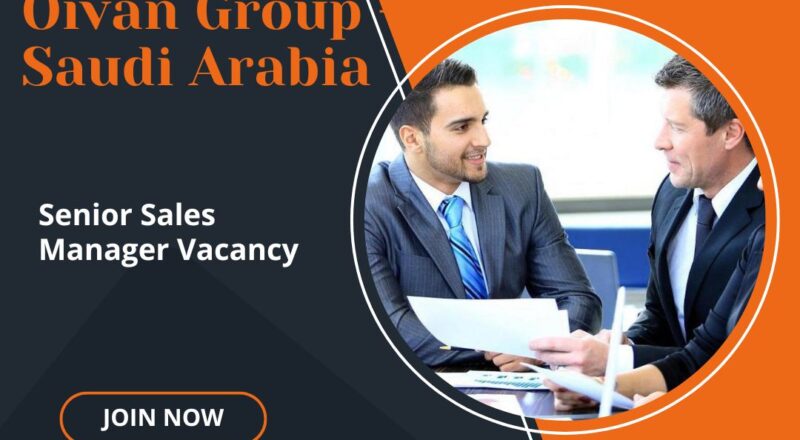 🌟 Oivan Group – Senior Sales Manager Vacancy in Saudi Arabia – Apply Immediately 2025