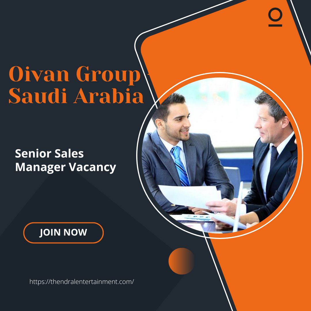 🌟 Oivan Group – Senior Sales Manager Vacancy in Saudi Arabia – Apply Immediately 2025