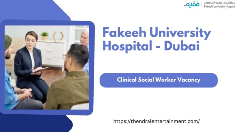 Fakeeh University Hospital – Clinical Social Worker Vacancy in Dubai, United Arab Emirates – Apply Immediately 2025
