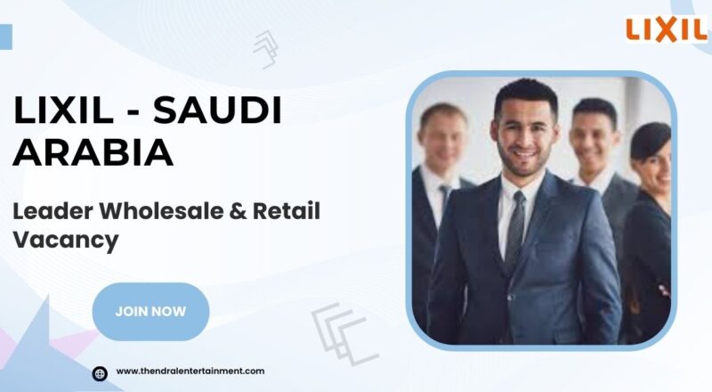 LIXIL Leader Wholesale & Retail Vacancy in Saudi Arabia 2025 – Apply Immediately
