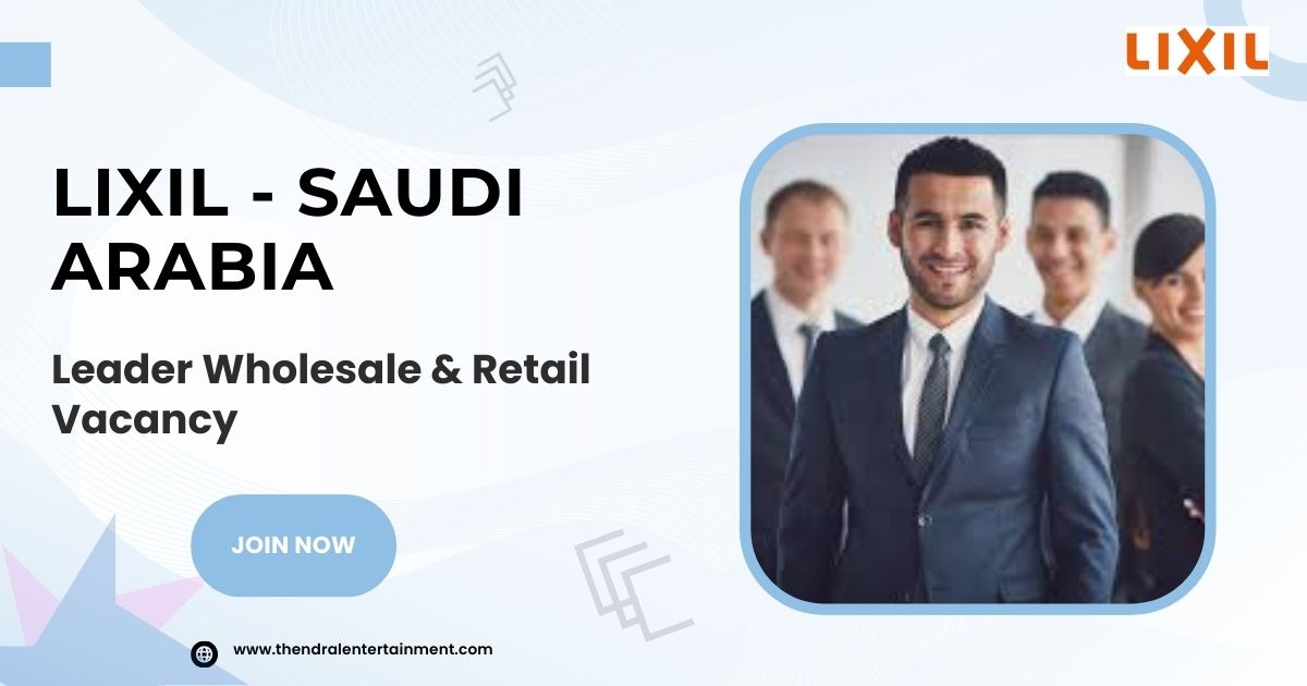 LIXIL Leader Wholesale & Retail Vacancy in Saudi Arabia 2025 – Apply Immediately