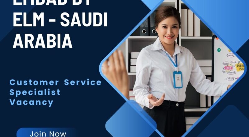 🏆 Emdad By Elm – Customer Service Specialist Vacancy in Saudi Arabia 2025 – Apply Immediately