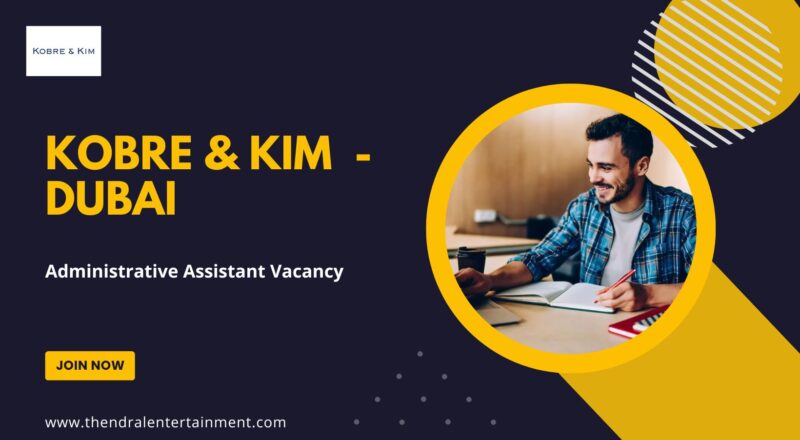 🌟 Kobre & Kim – Administrative Assistant Vacancy in Dubai 2025 – Apply Immediately