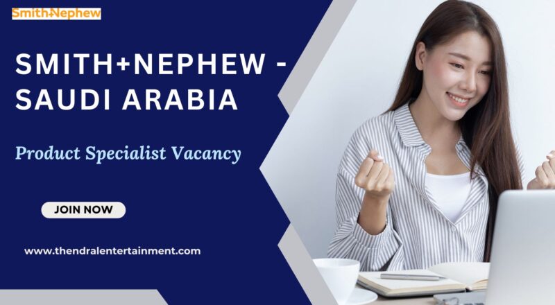 🌍 Smith+Nephew – Product Specialist Vacancy in Saudi Arabia 2025 – Apply Immediately