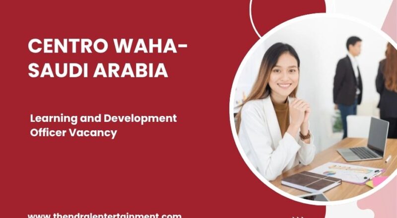 🌍 Centro Waha – Learning and Development Officer Vacancy in Saudi Arabia 2025 – Apply Immediately
