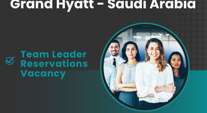 🌍 Grand Hyatt – Team Leader Reservations Vacancy in Saudi Arabia – Apply Immediately (2025)