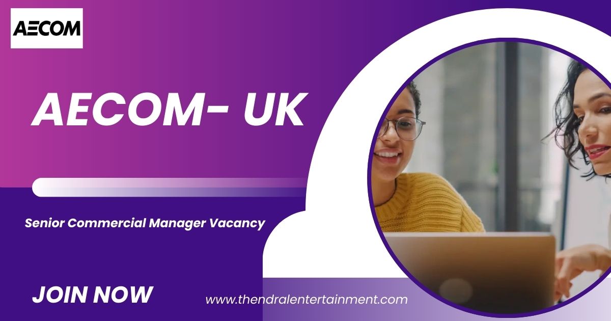 AECOM: Senior Commercial Manager Vacancy in the United Kingdom – Apply Immediately