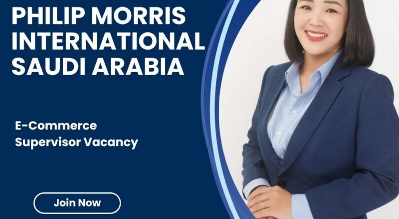 🌍 Philip Morris International – E-Commerce Supervisor Vacancy in Saudi Arabia 2025