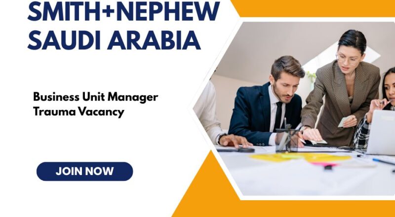 🏆 Smith+Nephew – Business Unit Manager Trauma Vacancy in Saudi Arabia 2025 – Apply Immediately