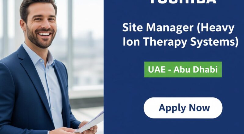 Abu Dhabi Site Manager Jobs 2025 – High Growth Heavy Ion Therapy Career with Toshiba Energy Solutions
