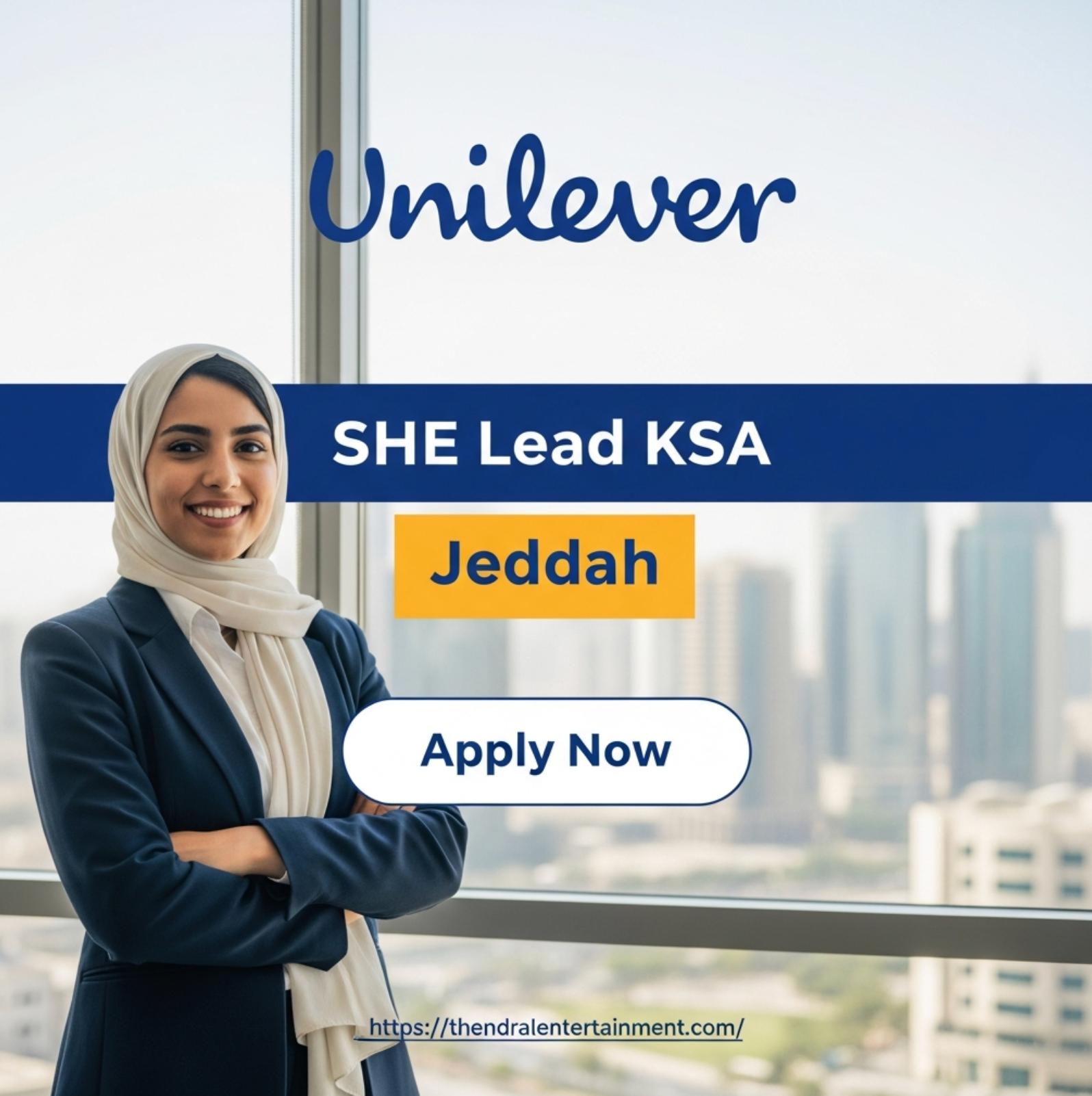 SHE Lead KSA Job 2025 – Lead Supply Chain Excellence at Unilever Jeddah Now