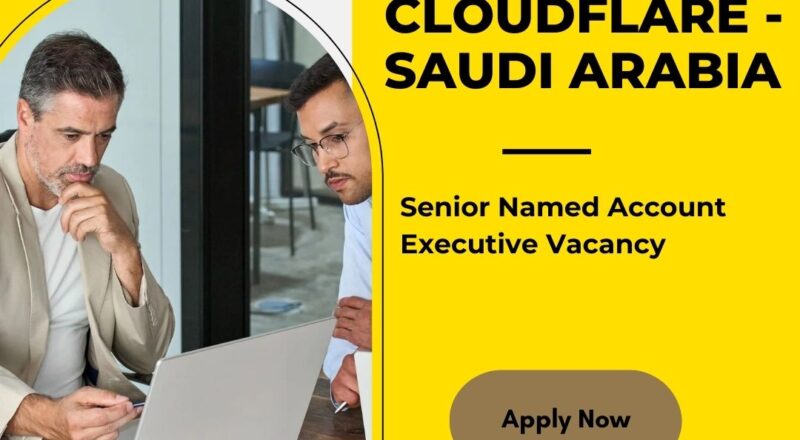 ✨ Cloudflare | Senior Named Account Executive Vacancy in Saudi Arabia 2025