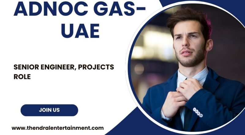 ★ ADNOC GAS O&M — Senior Engineer, Projects — 2025 Hiring UAE