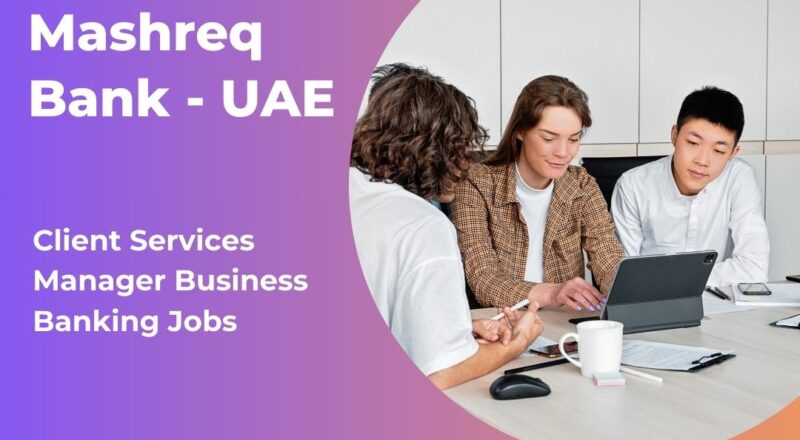 ⭐ Mashreq Bank – Client Services Manager Business Banking Jobs 2025 in UAE – Apply Now!