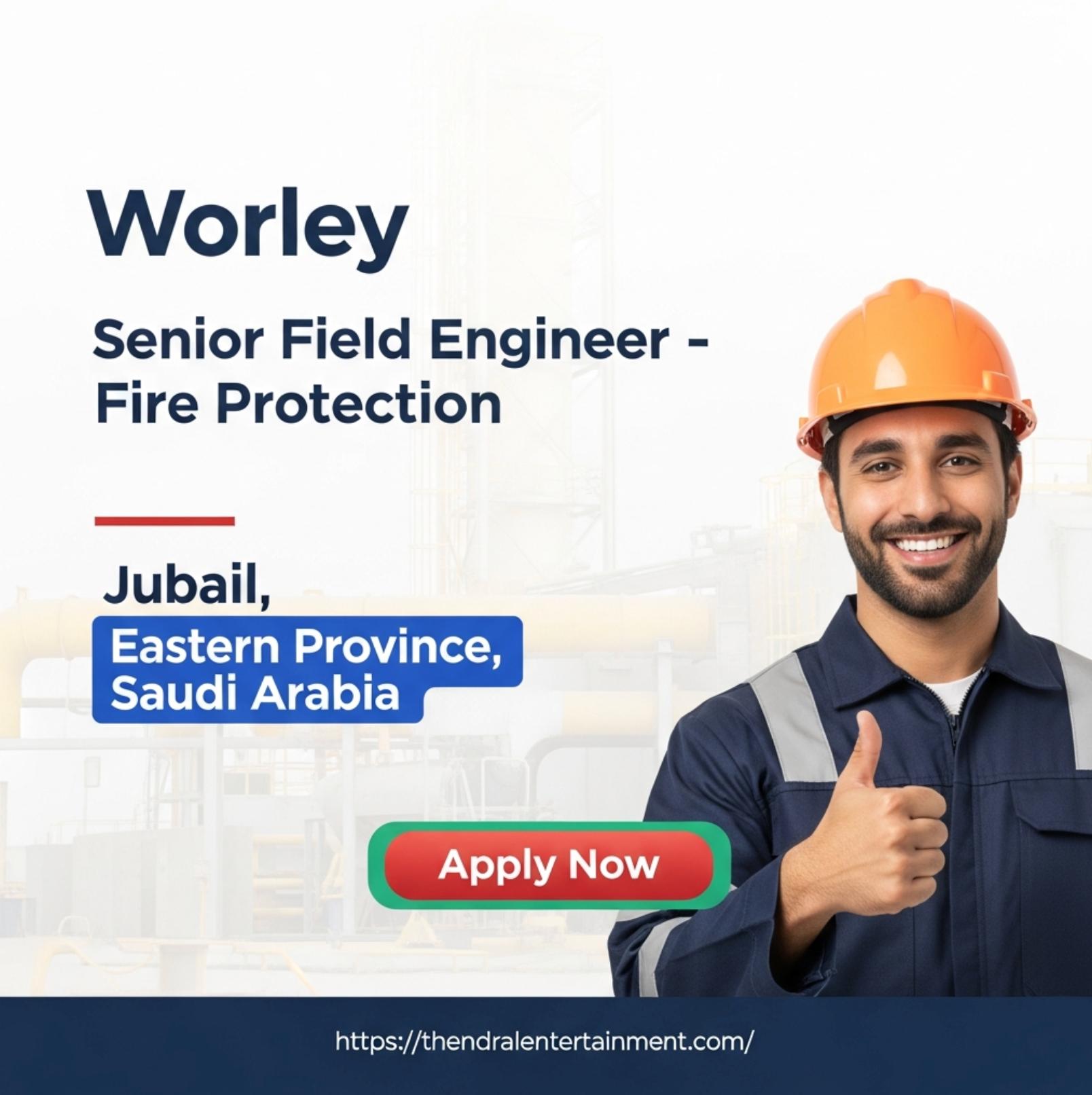 Fire Protection Engineer Jobs in Jubail 2025 –  Senior Field Engineer Career at Worley Saudi Arabia