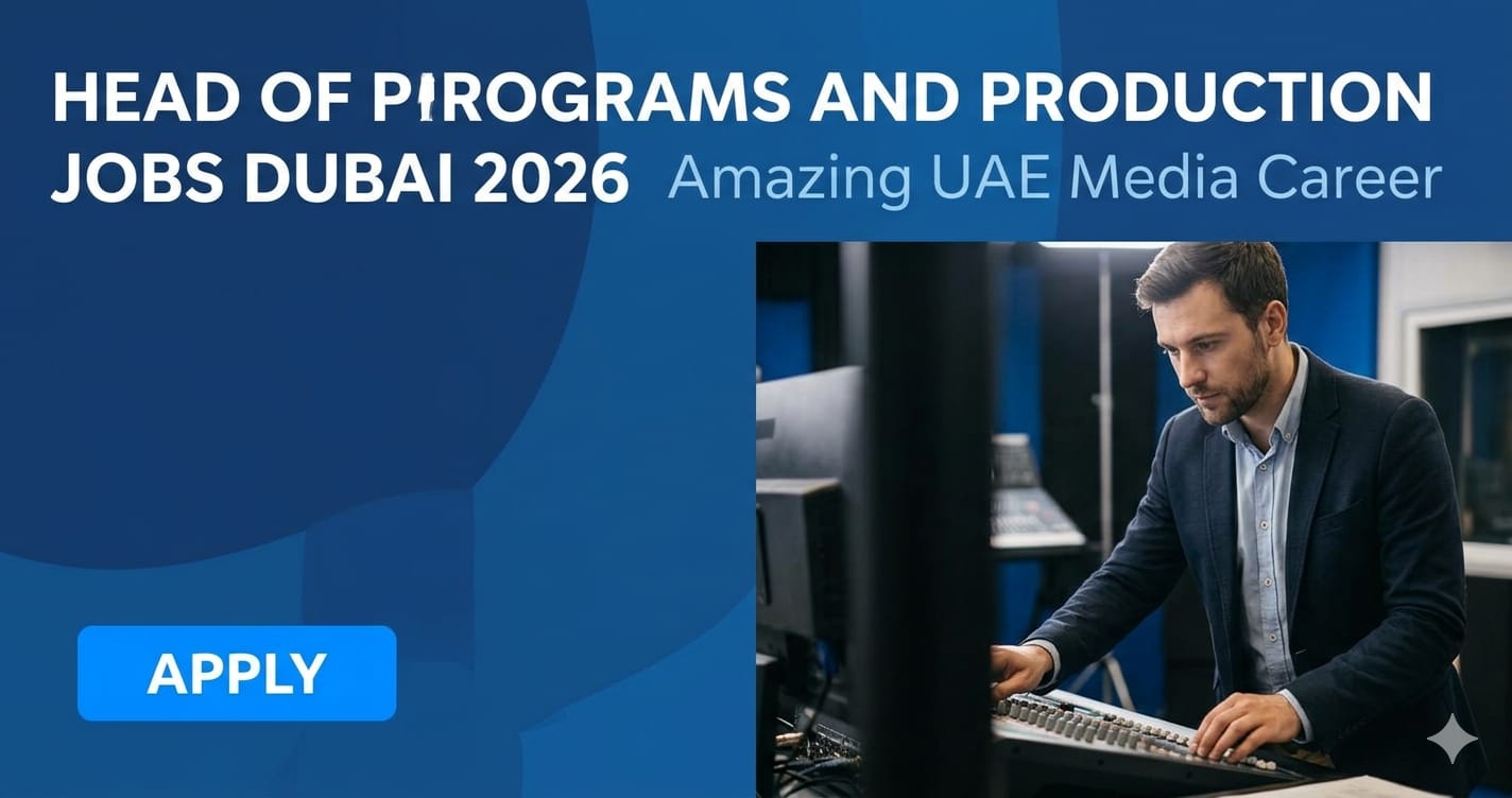 Best Powerful Head of Programs & Production Jobs Dubai 2026 | Amazing UAE Media Careers